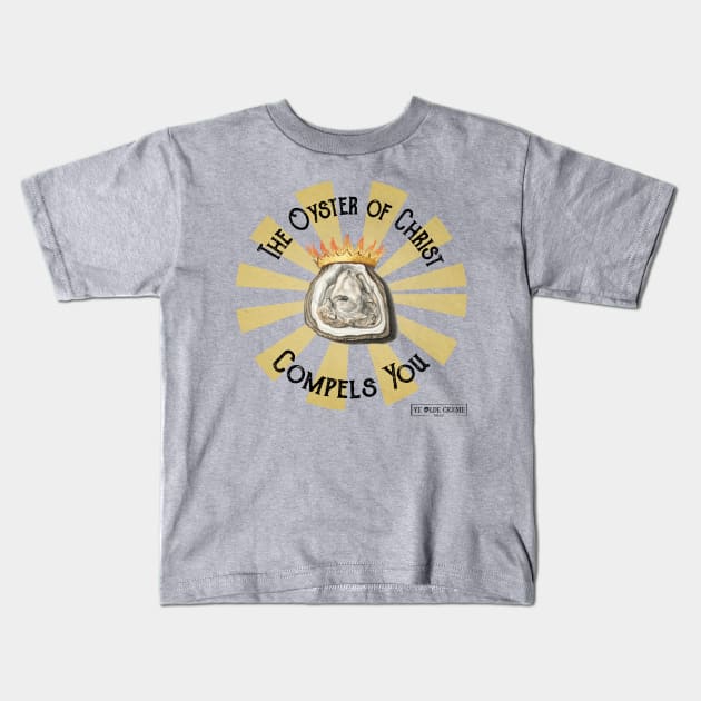 The Oyster of Christ Compels You Kids T-Shirt by yeoldecrime